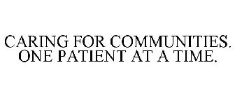 CARING FOR COMMUNITIES. ONE PATIENT AT A TIME.