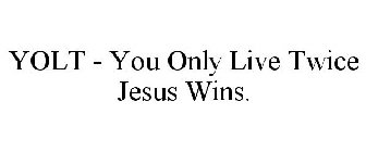YOLT - YOU ONLY LIVE TWICE JESUS WINS.
