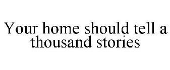 YOUR HOME SHOULD TELL A THOUSAND STORIES