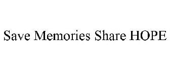 SAVE MEMORIES SHARE HOPE