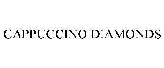 CAPPUCCINO DIAMONDS