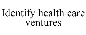 IDENTIFY HEALTH CARE VENTURES