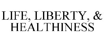 LIFE, LIBERTY, & HEALTHINESS