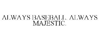 ALWAYS BASEBALL. ALWAYS MAJESTIC.