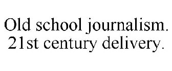 OLD SCHOOL JOURNALISM. 21ST CENTURY DELIVERY.