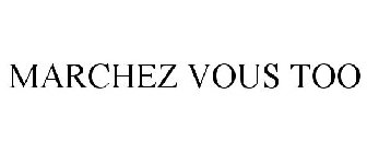 MARCHEZ VOUS TOO