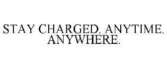 STAY CHARGED. ANYTIME. ANYWHERE.