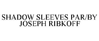 SHADOW SLEEVES PAR/BY JOSEPH RIBKOFF