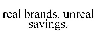 REAL BRANDS. UNREAL SAVINGS.