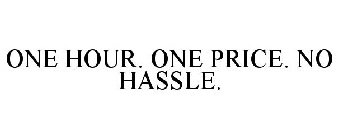 ONE HOUR. ONE PRICE. NO HASSLE.