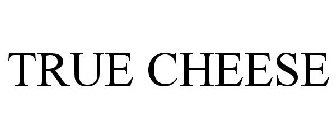TRUE CHEESE