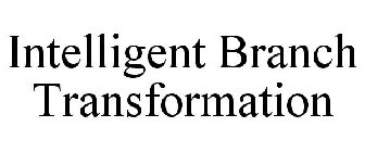 INTELLIGENT BRANCH TRANSFORMATION