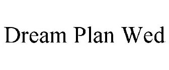 DREAM PLAN WED