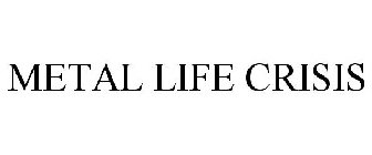 METAL LIFE CRISIS