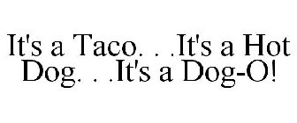 IT'S A TACO. . .IT'S A HOT DOG. . .IT'S A DOG-O!