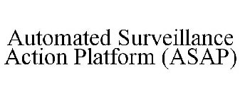 AUTOMATED SURVEILLANCE ACTION PLATFORM (ASAP)