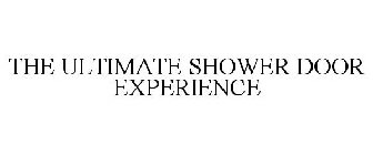 THE ULTIMATE SHOWER DOOR EXPERIENCE