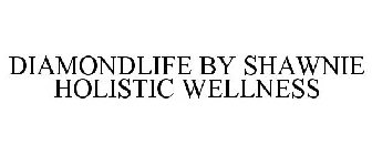 DIAMONDLIFE BY SHAWNIE HOLISTIC WELLNESS