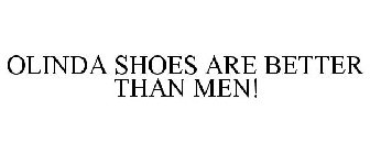 OLINDA SHOES ARE BETTER THAN MEN!