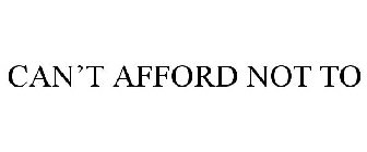 CAN'T AFFORD NOT TO
