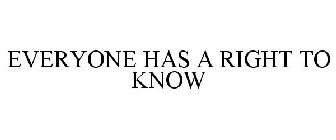 EVERYONE HAS A RIGHT TO KNOW