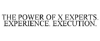 THE POWER OF X EXPERTS. EXPERIENCE. EXECUTION.