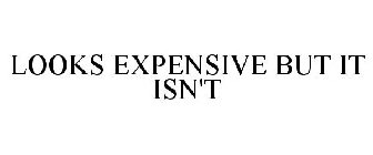 LOOKS EXPENSIVE BUT IT ISN'T