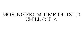 MOVING FROM TIME-OUTS TO CHILL OUTZ