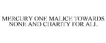 MERCURY ONE MALICE TOWARDS NONE AND CHARITY FOR ALL