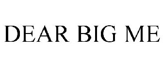 DEAR BIG ME