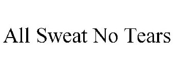 ALL SWEAT NO TEARS