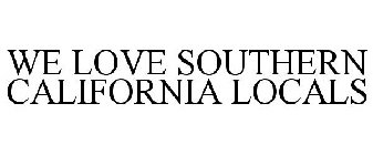 WE LOVE SOUTHERN CALIFORNIA LOCALS