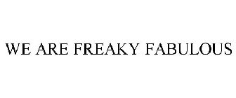 WE ARE FREAKY FABULOUS