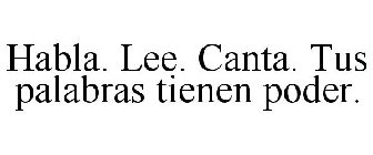 HABLA. LEE. CANTA. TUS PALABRAS TIENEN PODER.