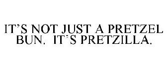 IT'S NOT JUST A PRETZEL BUN. IT'S PRETZILLA.