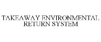 TAKEAWAY ENVIRONMENTAL RETURN SYSTEM