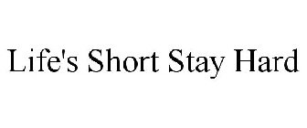 LIFE'S SHORT STAY HARD
