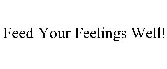 FEED YOUR FEELINGS WELL!