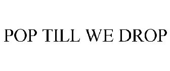 POP TILL WE DROP