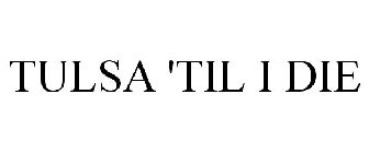 TULSA 'TIL I DIE