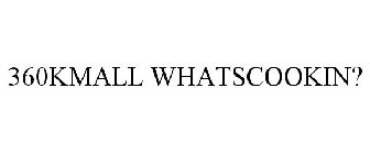 360KMALL WHATSCOOKIN?