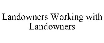 LANDOWNERS WORKING WITH LANDOWNERS