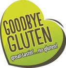 GOODBYE GLUTEN GREAT TASTIN'...NO GLUTEN!