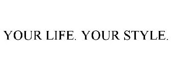 YOUR LIFE. YOUR STYLE.