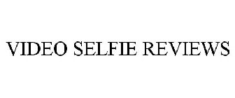 VIDEO SELFIE REVIEWS