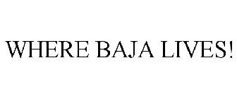 WHERE BAJA LIVES!