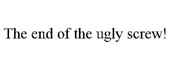 THE END OF THE UGLY SCREW