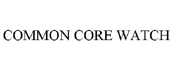 COMMON CORE WATCH