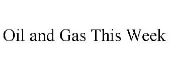OIL AND GAS THIS WEEK