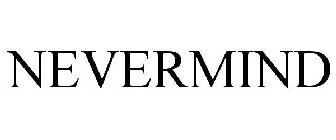 NEVERMIND